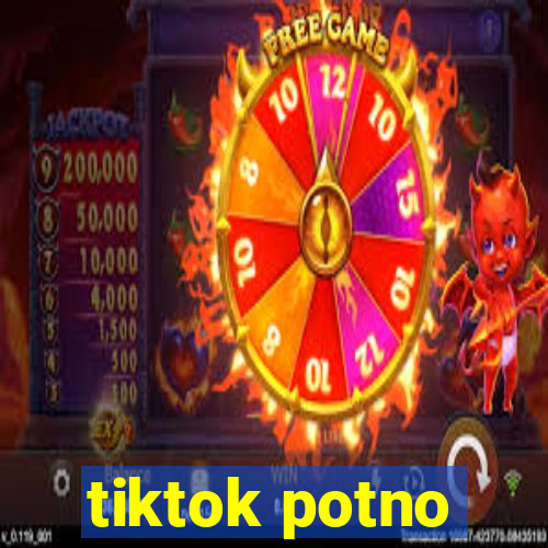 tiktok potno